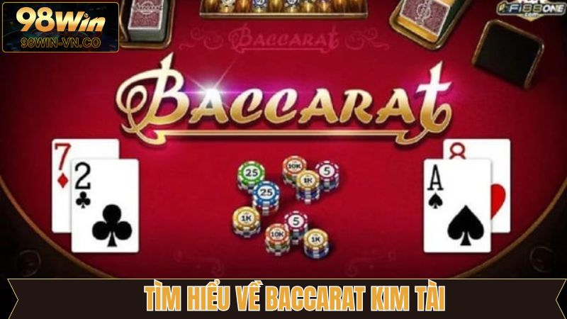 Tổng quát chung về Baccarat Kim Tài của 98Win