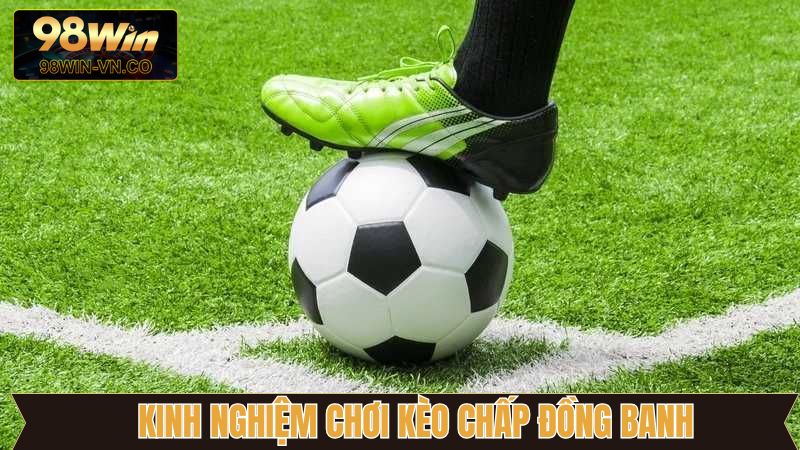 Kinh nghiệm bất bại giúp chiến thắng khi cá cược kèo chấp 