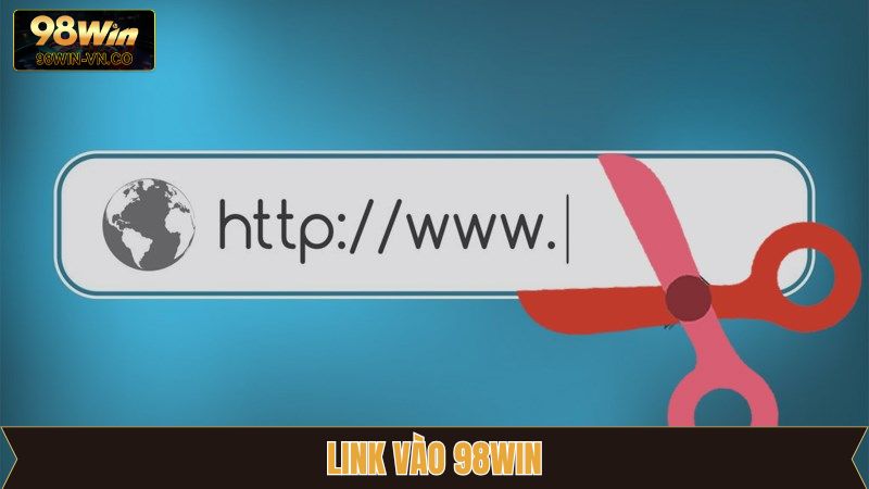 Link Vào 98Win Chuẩn Nhất Năm 2025 Dành Cho Hội Viên
