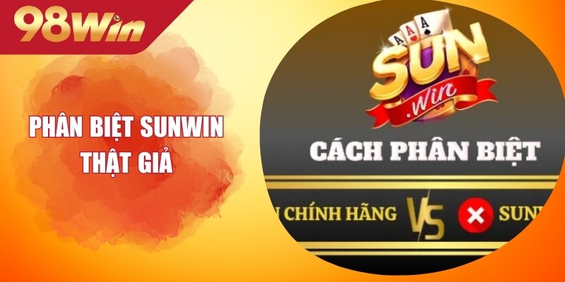 Phân Biệt Sunwin Thật Giả: Hướng Dẫn Kiểm Tra Chính Xác